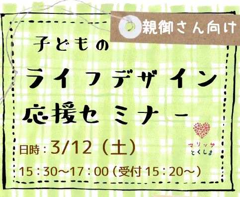 3月12日（土）親御さん向け「子どものライフデザイン応援セミナー」を開催します。